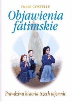 Objawienia fatimskie. Prawdziwa historia trzech tajemnic