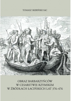 Obraz barbarzyńców w Cesarstwie Rzymskim w źródłach łacińskich lat 376-476