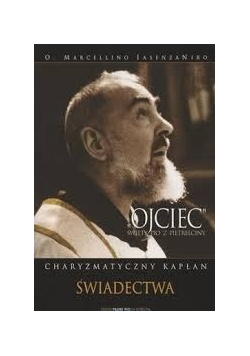 Ojciec Święty Pio z Pietrelciny. Charyzmatyczny Kapłan świadectwa. Część 2.