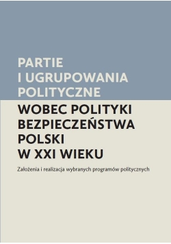 Partie i ugrupowania polityczne wobec polityki bezpieczeństwa Polski w XXI wieku