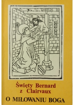 Święty Benedykt z Clairvaux. O miłowaniu Boga