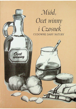 Miód ocet winny i czosnek Cudowne dary natury