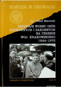 Represje wobec osób duchownych i zakonnych na terenie woj Krakowskiego 1944 1975 Tom 2