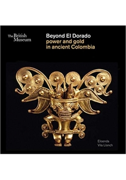 Beyond El Dorado power and gold in ancient Colombia