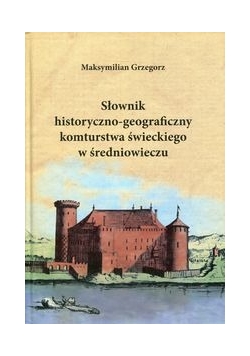 Słownik historyczno-geograficzny komturstwa świeckiego w średniowieczu