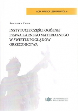 Instytucje części ogólnej prawa karnego materialnego w świetle poglądów orzecznictwa