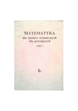 Matematyka dla studiów technicznych dla pracujących, Tom 2
