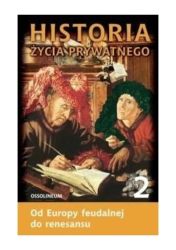 Historia życia prywatnego. T. 2, Od Europy feudalnej do renesansu