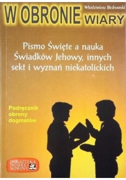 W obronie wiary Pismo Święte a nauka Świadków Jehowy innych sekt i wyznań niekatolickich
