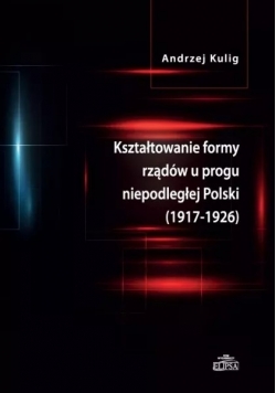 Kształtowanie formy rządów u progu niepodległej Polski
