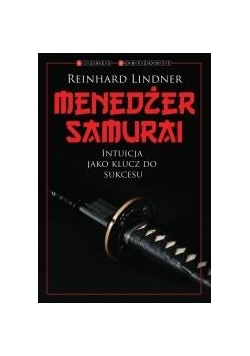 Menedżer Samuraj. Intuicja jako klucz do sukcesu