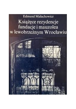 Książęce rezydencje, fundacje i mauzolea w lewobrzeżnym Wrocławiu