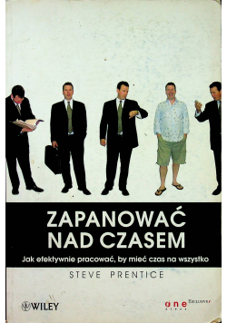 Zapanować nad czasem Jak efektywnie pracować by mieć czas na wszystko