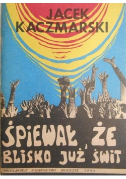 Śpiewał, że blisko już świt