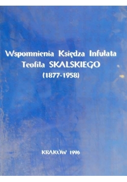 Wspomnienia Księdza Infułata Teofila Skalskiego (1877-1958)