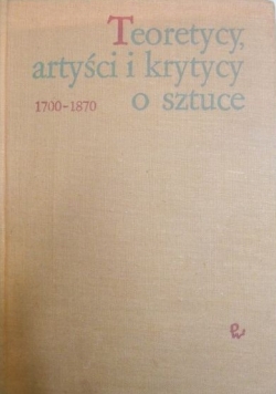 Teoretycy, artyści i krytycy o sztuce 1700-1870. Wybór tekstów. Część 2