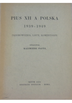 Pius XII a Polska 1939 - 1949. Przemówienia, listy, komentarze