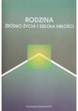 Rodzina źródło życia i szkoła miłości