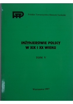 Inżynierowie Polscy w XIX i XX wieku, tom V
