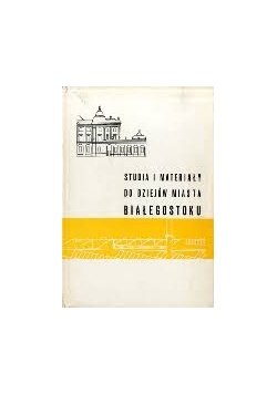 Studia i materiały do dziejów miasta Białegostoku