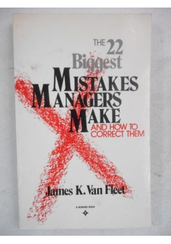 The 22 Biggest Mistakes Managers Make and How to Correct Them