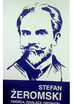 Stefan Żeromski twórca działacz obywatel