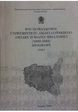 Wychowankowie Uniwersytetu Jagiellońskiego ofiary II wojny światowej Tom 1