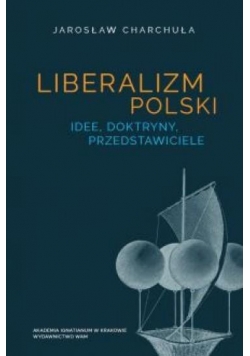 Liberalizm polski. Idee, dotryny, przedstawiciele