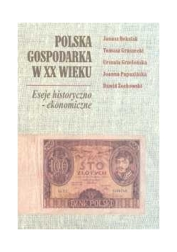 Polska gospodarka w XX wieku. Eseje historyczno-ekonomiczne