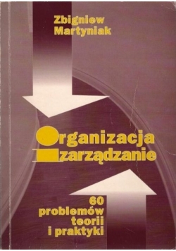 Organizacja zarządzanie 60 problemów teorii i praktyki