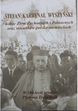 Stefan Kardynał Wyszyński wobec Ziem Zachodnich i Północnych oraz stosunków polsko niemieckich