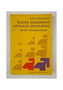 Niederliński Antoni - Systemy komputerowe automatyki przemysłowej, Tom I