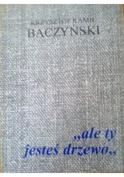 "ale ty jesteś drzewo"