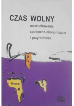 Czas wolny. Uwarunkowania społeczno-ekonomiczne i przyrodnicze