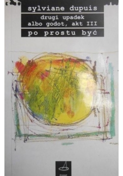 Drugi upadek albo Godot, akt III. Po prostu być