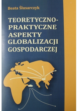 Teoretyczno praktyczne aspekty globalizacji gospodarczej