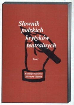 Słownik polskich krytyków teatralnych. Tom 1