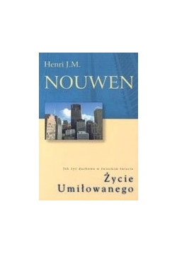 Życie Umiłowanego. Jak żyć duchowo w świeckim świecie?