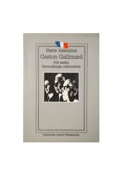 Gaston Gallimard. Pół wieku francuskiego edytorstwa
