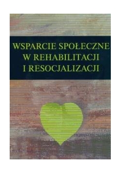 Wsparcie społeczne w rehabilitacji i resocjalizacji