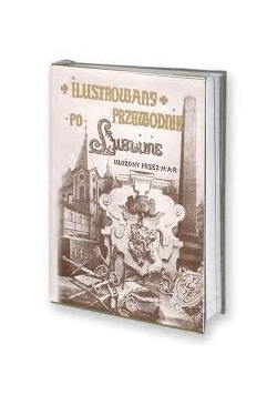 Ilustrowany przewodnik po Lublinie, Reprint z 1901 r.