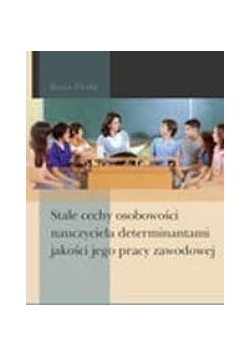 Stałe cechy osobowości nauczyciela determinantami jakości jego pracy zawodowej