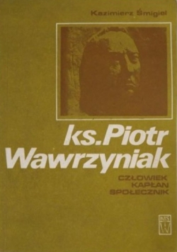 Ks. Piotr Wawrzyniak. Człowiek kapłan społecznik