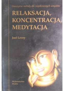 Relaksacja koncentracja medytacja Starożytne metody dla współczesnych umysłów