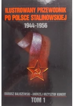 Ilustrowany przewodnik po Polsce stalinowskiej. 1944-1956. Tom I