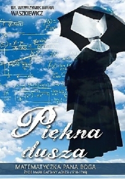 Piękna dusza. Matematyczka Pana Boga. Życie Marii Gaetany Agnesi