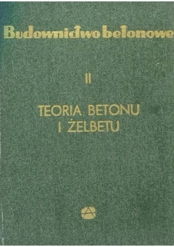 Budownictwo betonowe tom 2 Teoria betonu i żelbetu