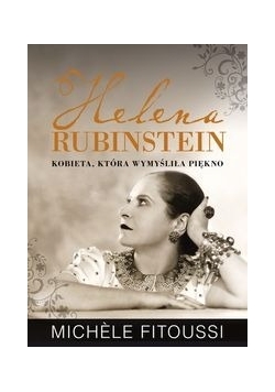 Helena Rubinstein Kobieta, która wymyśliła piękno