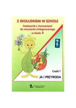Z ekoludkiem w szkole. Podręcznik z ćwiczeniami do nauczania zintegrowanego w klasie II, część 1