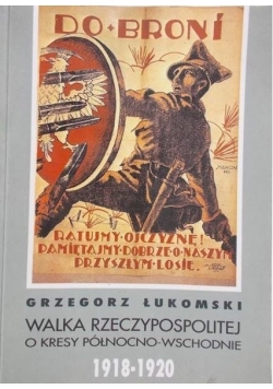 Walka Rzeczypospolitej o kresy północno - wschodnie 1918 - 1920